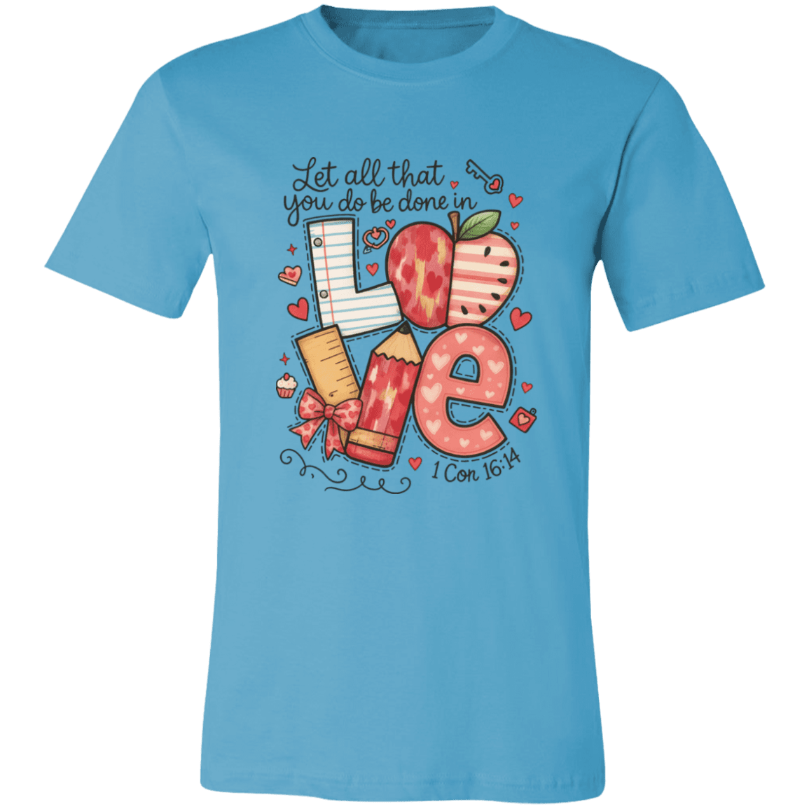 Let All That You Do be done in Love Bella Canvas S/S Tee - 931 Graphics